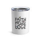 Faith Hope Love Tumbler stainless steel vacuum insulated 10oz